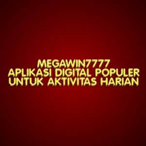 MEGAWIN7777: Aplikasi Digital Populer untuk Aktivitas Harian