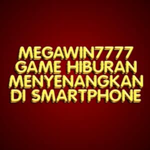 MEGAWIN7777 Game Hiburan Menyenangkan di Smartphone